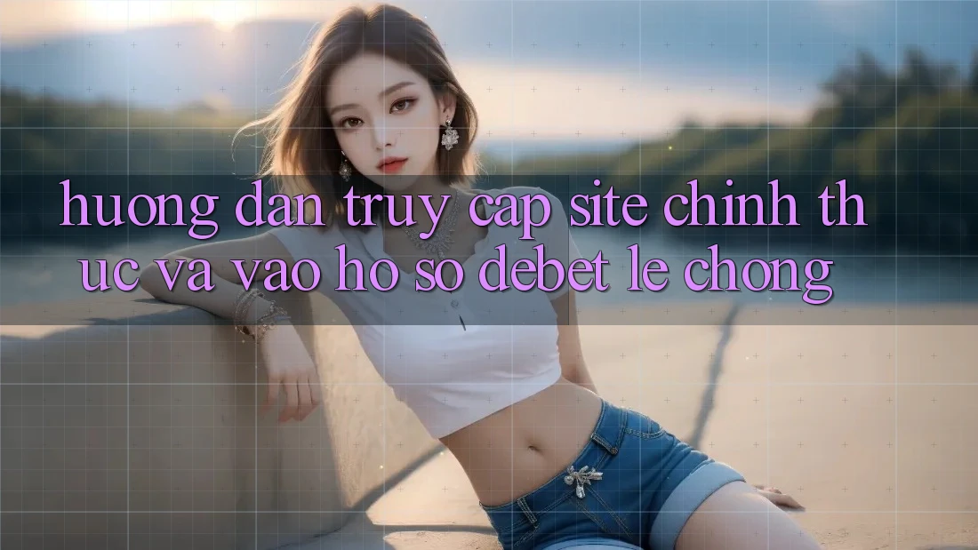 Hướng Dẫn Truy Cập Site Chính Thức Và Vào hồ sơ Debet Lẹ Chóng Hướng Dẫn Truy Cập Site Chính Thức Và Vào hồ sơ Debet Lẹ Chóng
