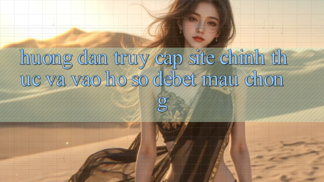 Hướng dẫn Truy Cập Site Chính Thức Và Vào hồ sơ Debet Mau Chóng