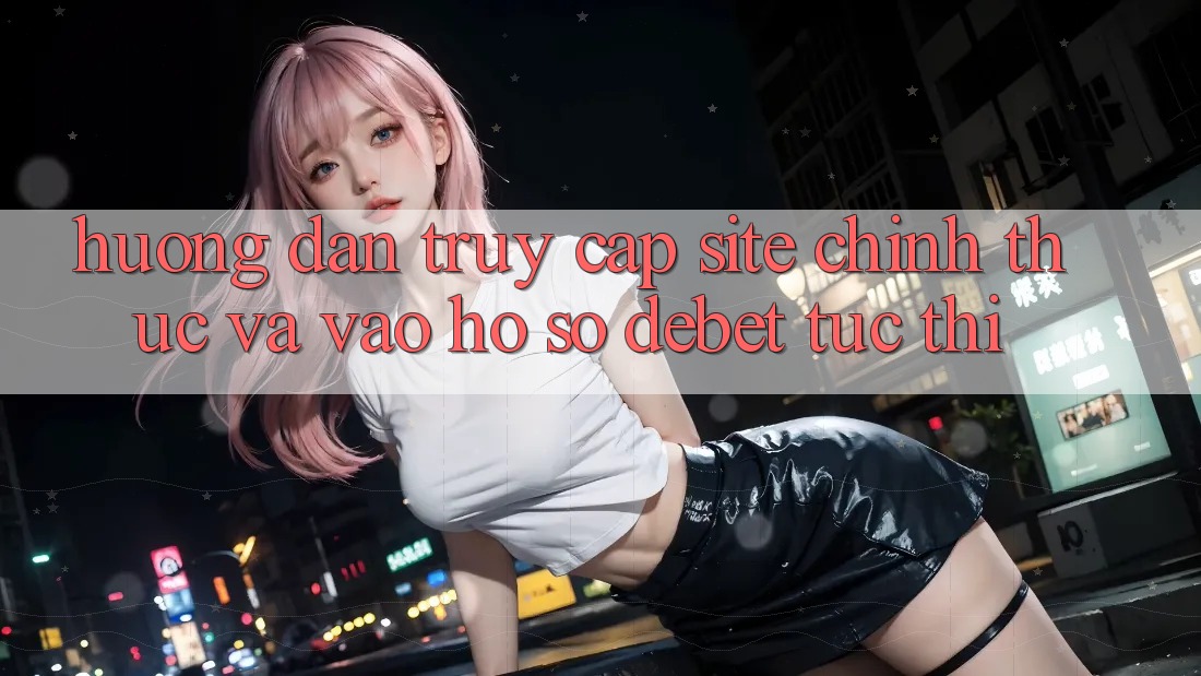 Hướng Dẫn Truy Cập Site Chính Thức Và Vào hồ sơ Debet Tức thì Hướng Dẫn Truy Cập Site Chính Thức Và Vào hồ sơ Debet Tức thì