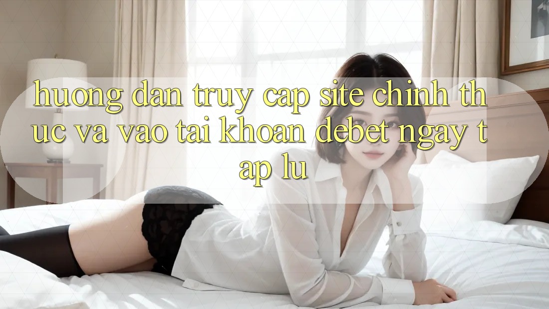 Hướng Dẫn Truy Cập Site Chính Thức Và Vào tài khoản Debet Ngay tắp lự Hướng Dẫn Truy Cập Site Chính Thức Và Vào tài khoản Debet Ngay tắp lự
