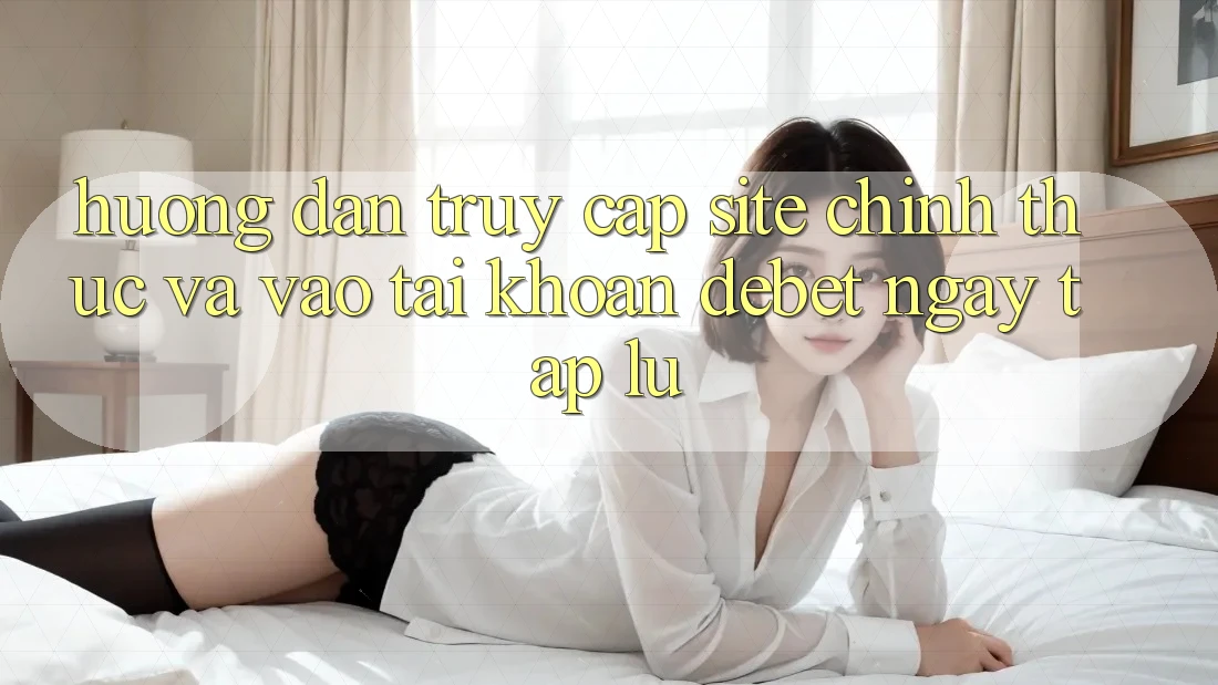 Hướng Dẫn Truy Cập Site Chính Thức Và Vào tài khoản Debet Ngay tắp lự Hướng Dẫn Truy Cập Site Chính Thức Và Vào tài khoản Debet Ngay tắp lự