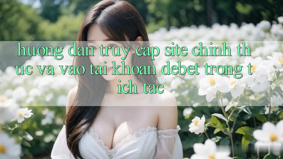 Hướng Dẫn Truy Cập Site Chính Thức Và Vào tài khoản Debet Trong tích tắc Hướng Dẫn Truy Cập Site Chính Thức Và Vào tài khoản Debet Trong tích tắc