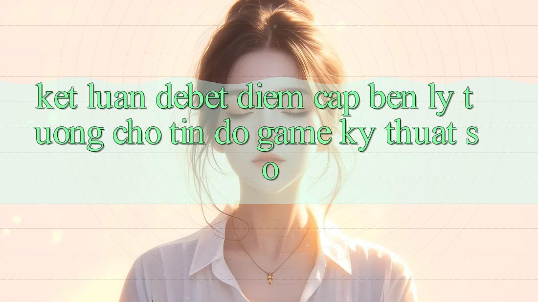Kết Luận: Debet - Điểm Cập bến Lý Tưởng Cho Tín Đồ Game Kỹ Thuật Số Kết Luận: Debet - Điểm Cập bến Lý Tưởng Cho Tín Đồ Game Kỹ Thuật Số