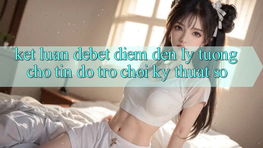 Kết Luận: Debet - Điểm Đến Lý Tưởng Cho Tín Đồ Trò chơi Kỹ Thuật Số Kết Luận: Debet - Điểm Đến Lý Tưởng Cho Tín Đồ Trò chơi Kỹ Thuật Số