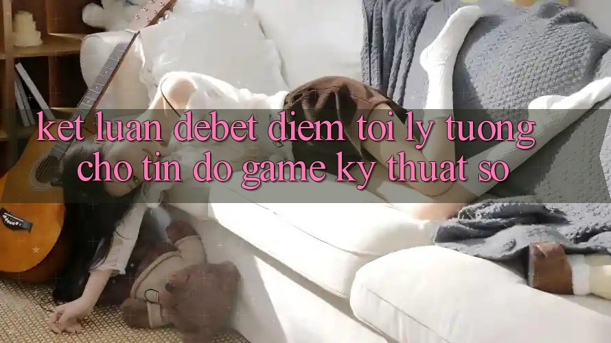 Kết Luận: Debet - Điểm Tới Lý Tưởng Cho Tín Đồ Game Kỹ Thuật Số Kết Luận: Debet - Điểm Tới Lý Tưởng Cho Tín Đồ Game Kỹ Thuật Số