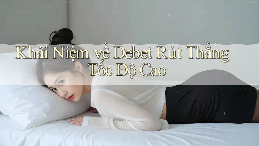 Khái Niệm về Debet Rút Thẳng Tốc Độ Cao