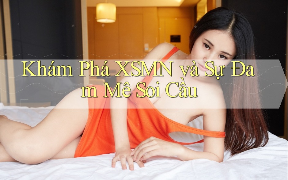 Khám Phá XSMN và Sự Đam Mê Soi Cầu Khám Phá XSMN và Sự Đam Mê Soi Cầu