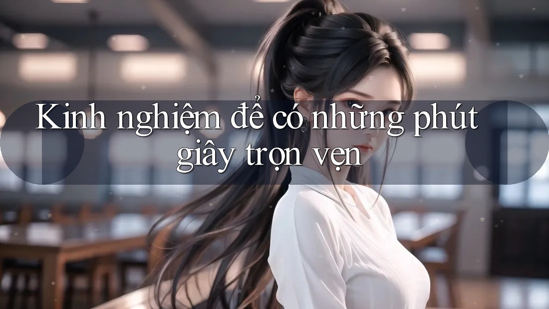 Kinh nghiệm để có những phút giây trọn vẹn