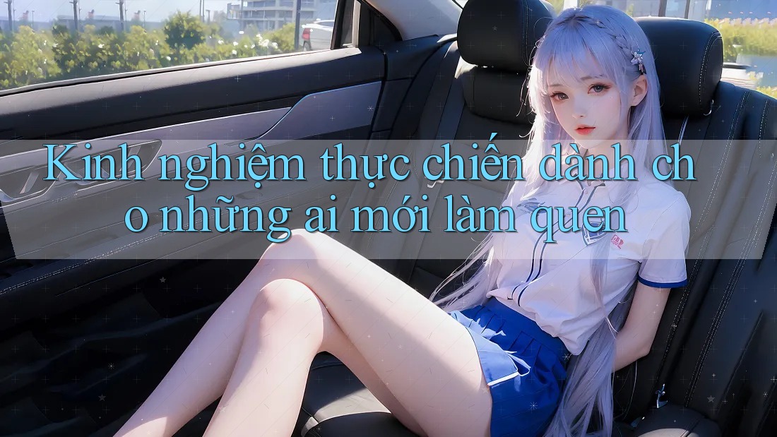 Kinh nghiệm thực chiến dành cho những ai mới làm quen Kinh nghiệm thực chiến dành cho những ai mới làm quen