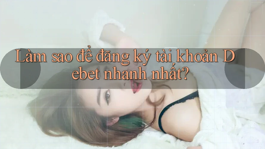 Làm sao để đăng ký tài khoản Debet nhanh nhất? Làm sao để đăng ký tài khoản Debet nhanh nhất?
