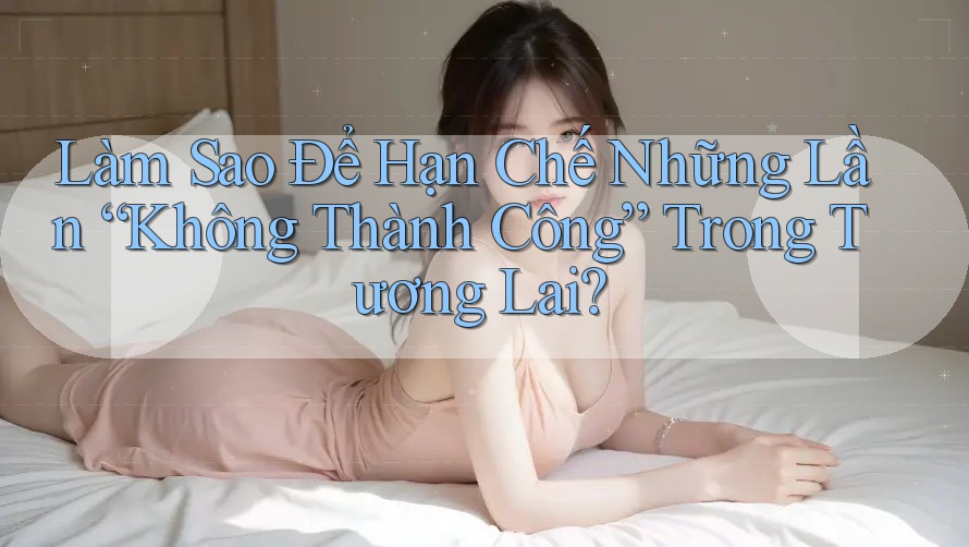 Làm Sao Để Hạn Chế Những Lần “Không Thành Công” Trong Tương Lai? Làm Sao Để Hạn Chế Những Lần “Không Thành Công” Trong Tương Lai?