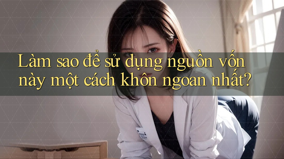 Làm sao để sử dụng nguồn vốn này một cách khôn ngoan nhất? Làm sao để sử dụng nguồn vốn này một cách khôn ngoan nhất?
