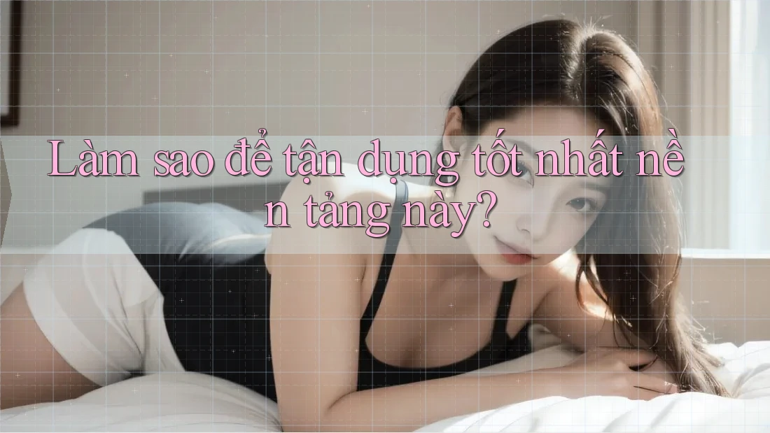 Làm sao để tận dụng tốt nhất nền tảng này? Làm sao để tận dụng tốt nhất nền tảng này?
