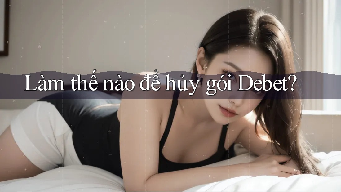 Làm thế nào để hủy gói Debet?