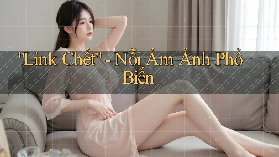 “Link Chết” - Nỗi Ám Ảnh Phổ Biến