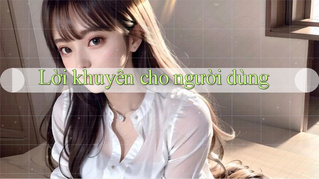 Lời khuyên cho người dùng Lời khuyên cho người dùng