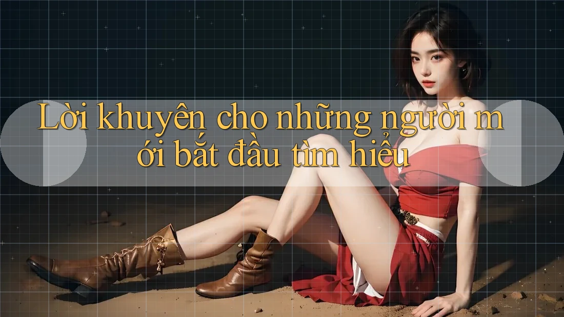 Lời khuyên cho những người mới bắt đầu tìm hiểu