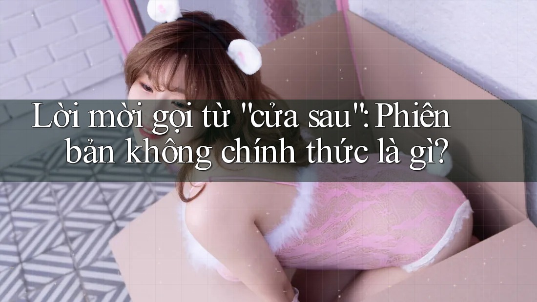 Lời mời gọi từ “cửa sau”: Phiên bản không chính thức là gì? Lời mời gọi từ “cửa sau”: Phiên bản không chính thức là gì?