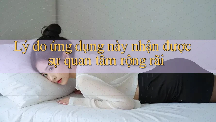 Lý do ứng dụng này nhận được sự quan tâm rộng rãi Lý do ứng dụng này nhận được sự quan tâm rộng rãi
