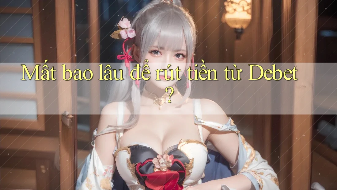 Mất bao lâu để rút tiền từ Debet? Mất bao lâu để rút tiền từ Debet?