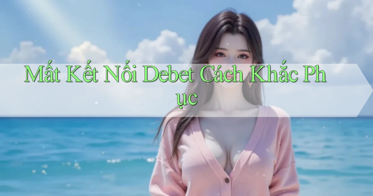 mất kết nối debet cách khắc phục