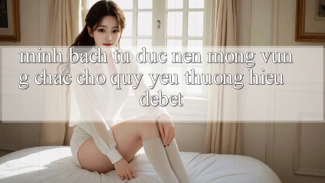 Minh bạch Từ Đức: Nền Móng Vững Chắc Cho Quý yêu thương Hiệu Debet Minh bạch Từ Đức: Nền Móng Vững Chắc Cho Quý yêu thương Hiệu Debet