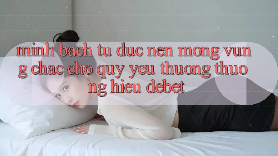 Minh bạch Từ Đức: Nền Móng Vững Chắc Cho Quý yêu thương thương Hiệu Debet