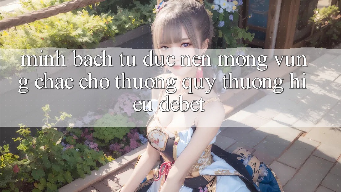 Minh bạch Từ Đức: Nền Móng Vững Chắc Cho Thương quý thương Hiệu Debet Minh bạch Từ Đức: Nền Móng Vững Chắc Cho Thương quý thương Hiệu Debet