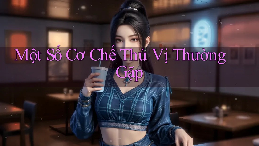 Một Số Cơ Chế Thú Vị Thường Gặp Một Số Cơ Chế Thú Vị Thường Gặp