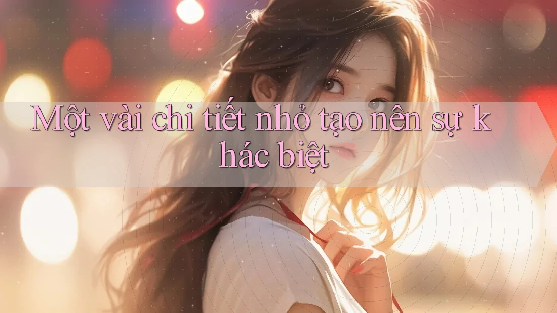 Một vài chi tiết nhỏ tạo nên sự khác biệt Một vài chi tiết nhỏ tạo nên sự khác biệt