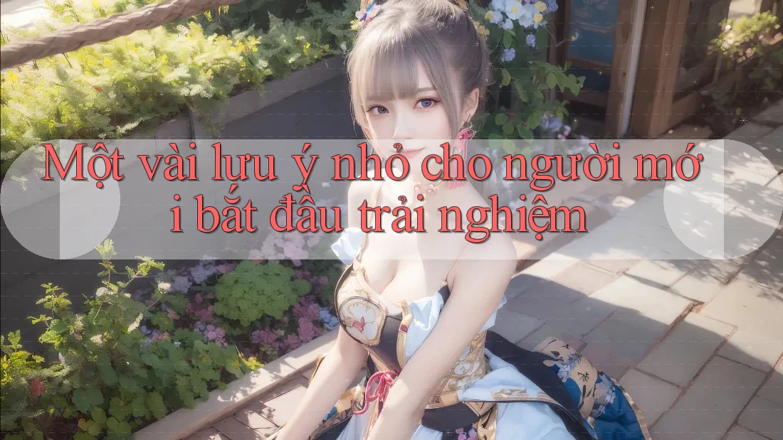 Một vài lưu ý nhỏ cho người mới bắt đầu trải nghiệm Một vài lưu ý nhỏ cho người mới bắt đầu trải nghiệm