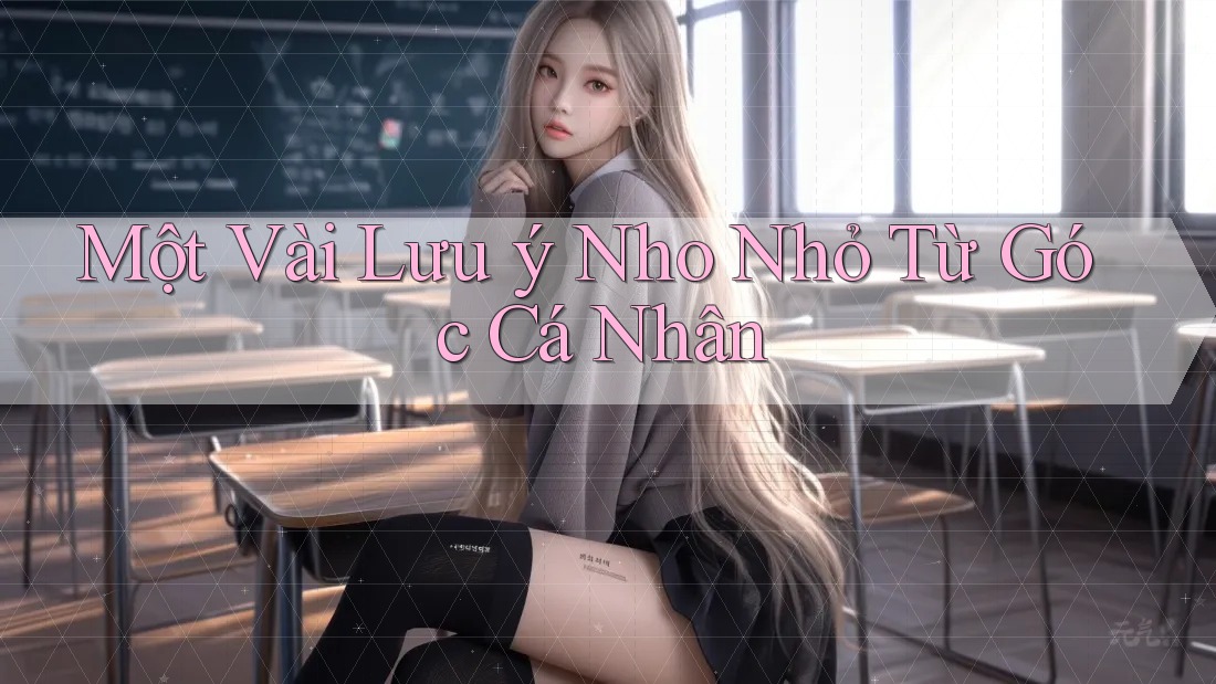 Một Vài Lưu ý Nho Nhỏ Từ Góc Cá Nhân Một Vài Lưu ý Nho Nhỏ Từ Góc Cá Nhân