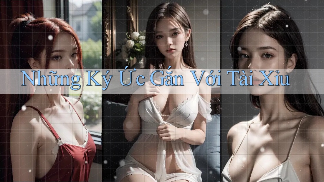 Những Ký Ức Gắn Với Tài Xỉu