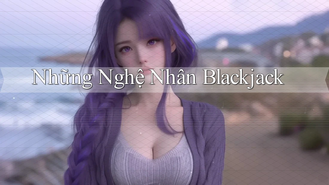 Những Nghệ Nhân Blackjack Những Nghệ Nhân Blackjack