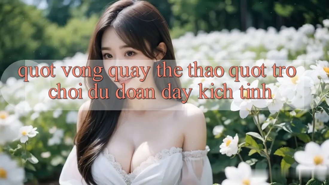" Vòng Quay Thể Thao" - Trò Chơi Dự Đoán Đầy Kịch Tính " Vòng Quay Thể Thao" - Trò Chơi Dự Đoán Đầy Kịch Tính