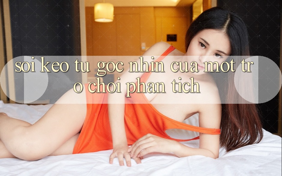 “Soi Kèo” – Từ Góc Nhìn Của Một Trò Chơi Phân Tích “Soi Kèo” – Từ Góc Nhìn Của Một Trò Chơi Phân Tích