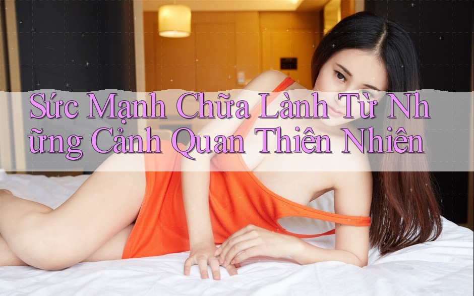 Sức Mạnh Chữa Lành Từ Những Cảnh Quan Thiên Nhiên Sức Mạnh Chữa Lành Từ Những Cảnh Quan Thiên Nhiên