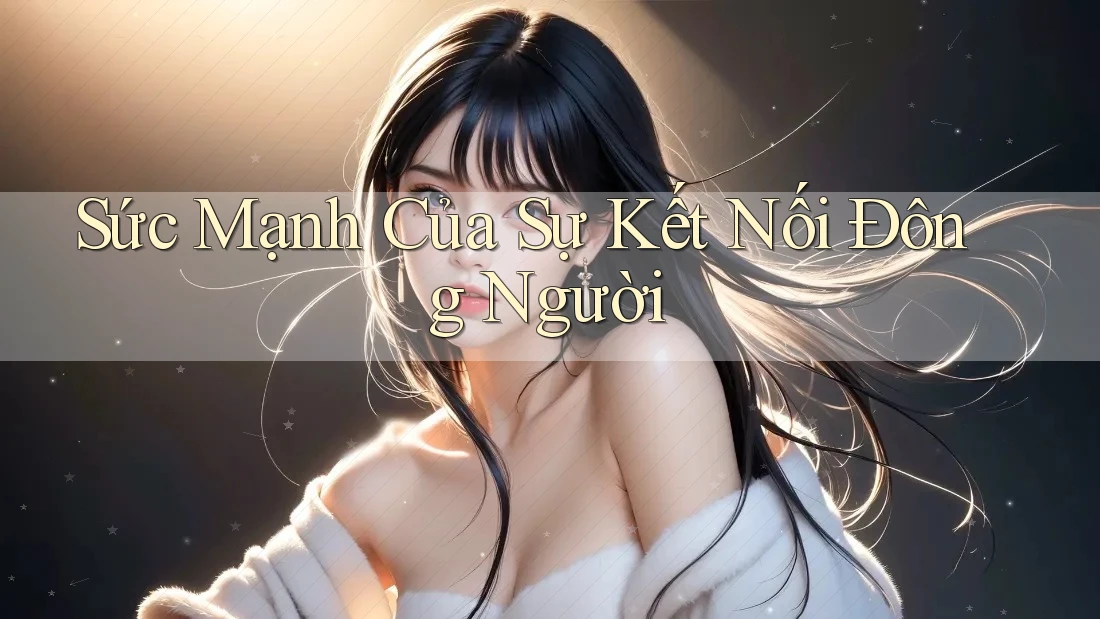 Sức Mạnh Của Sự Kết Nối Đông Người Sức Mạnh Của Sự Kết Nối Đông Người