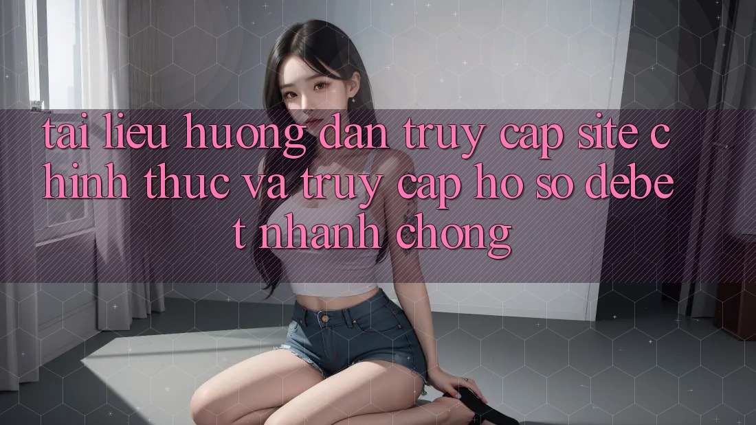 Tài liệu hướng dẫn Truy Cập Site Chính Thức Và Truy cập hồ sơ Debet Nhanh Chóng Tài liệu hướng dẫn Truy Cập Site Chính Thức Và Truy cập hồ sơ Debet Nhanh Chóng