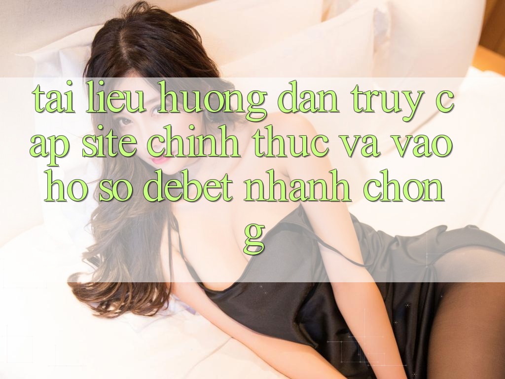 Tài liệu hướng dẫn Truy Cập Site Chính Thức Và Vào hồ sơ Debet Nhanh chóng Tài liệu hướng dẫn Truy Cập Site Chính Thức Và Vào hồ sơ Debet Nhanh chóng