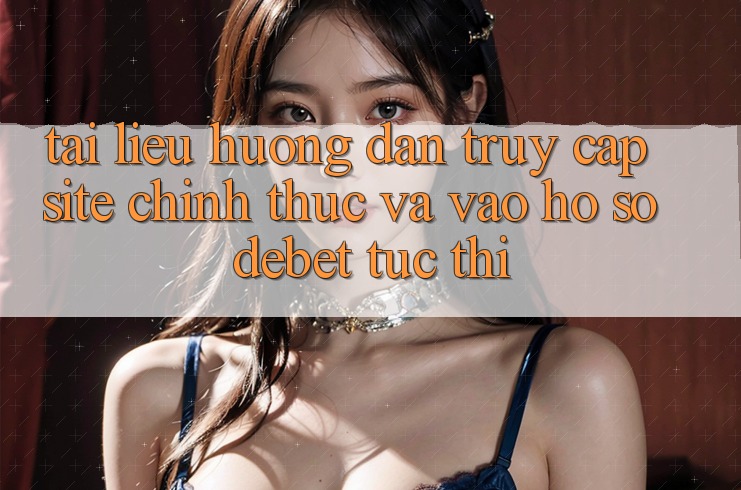 Tài liệu hướng dẫn Truy Cập Site Chính Thức Và Vào hồ sơ Debet Tức thì Tài liệu hướng dẫn Truy Cập Site Chính Thức Và Vào hồ sơ Debet Tức thì