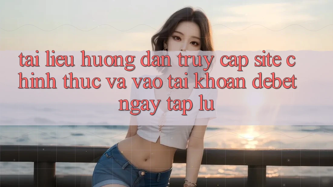 Tài liệu hướng dẫn Truy Cập Site Chính Thức Và Vào tài khoản Debet Ngay tắp lự Tài liệu hướng dẫn Truy Cập Site Chính Thức Và Vào tài khoản Debet Ngay tắp lự