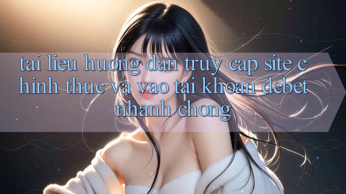Tài liệu hướng dẫn Truy Cập Site Chính Thức Và Vào tài khoản Debet Nhanh Chóng Tài liệu hướng dẫn Truy Cập Site Chính Thức Và Vào tài khoản Debet Nhanh Chóng