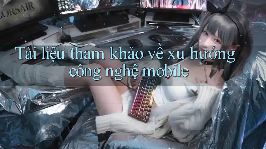 Tài liệu tham khảo về xu hướng công nghệ mobile Tài liệu tham khảo về xu hướng công nghệ mobile