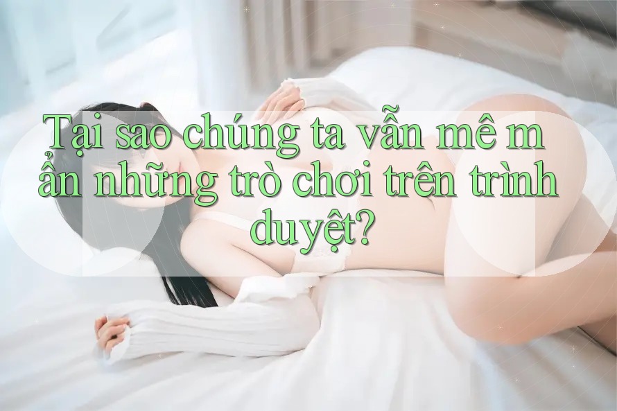 Tại sao chúng ta vẫn mê mẩn những trò chơi trên trình duyệt? Tại sao chúng ta vẫn mê mẩn những trò chơi trên trình duyệt?