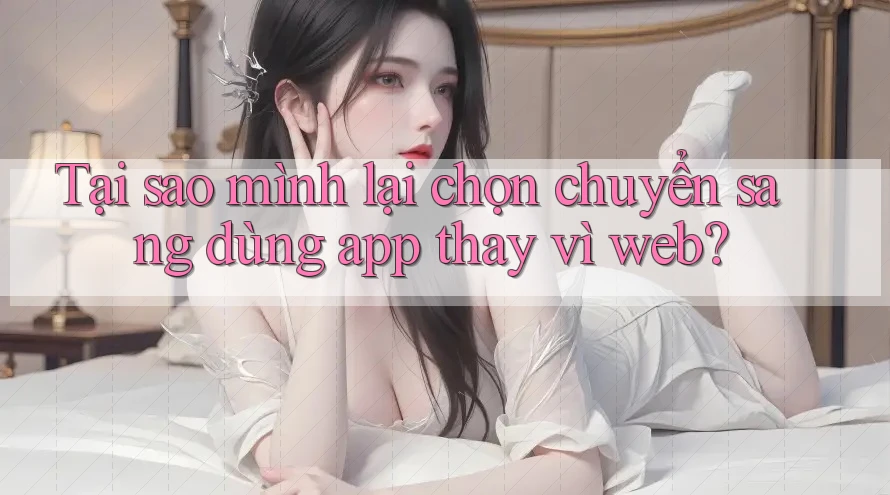 Tại sao mình lại chọn chuyển sang dùng app thay vì web? Tại sao mình lại chọn chuyển sang dùng app thay vì web?