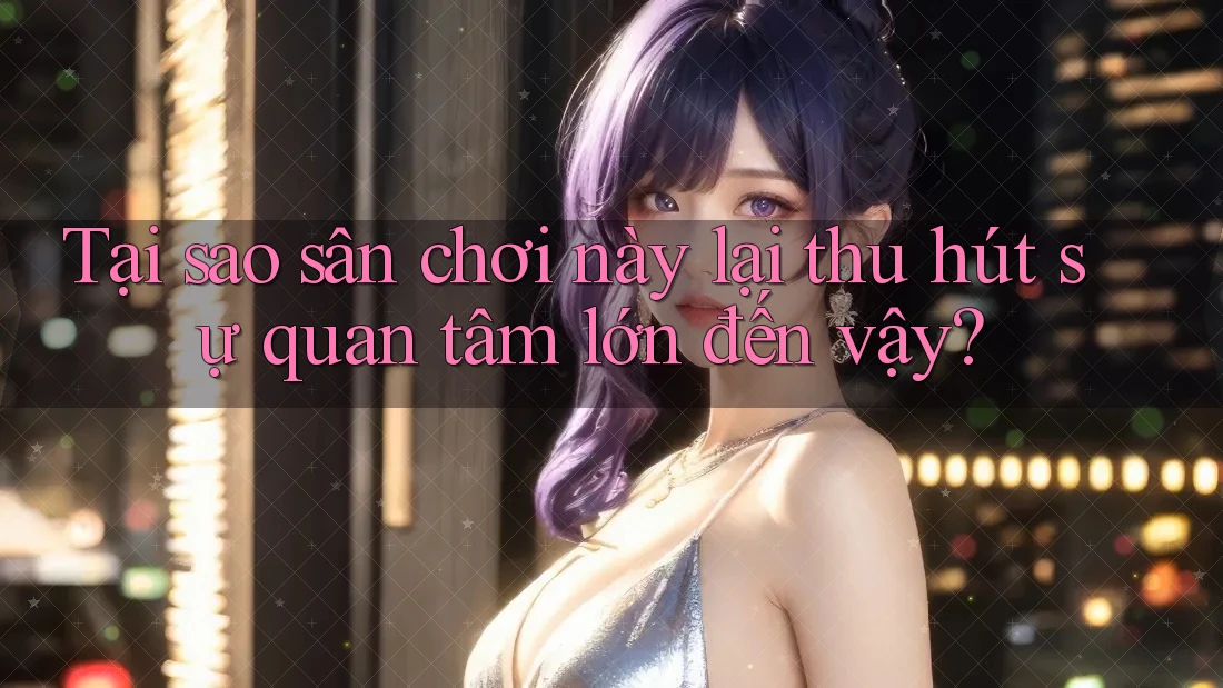 Tại sao sân chơi này lại thu hút sự quan tâm lớn đến vậy? Tại sao sân chơi này lại thu hút sự quan tâm lớn đến vậy?