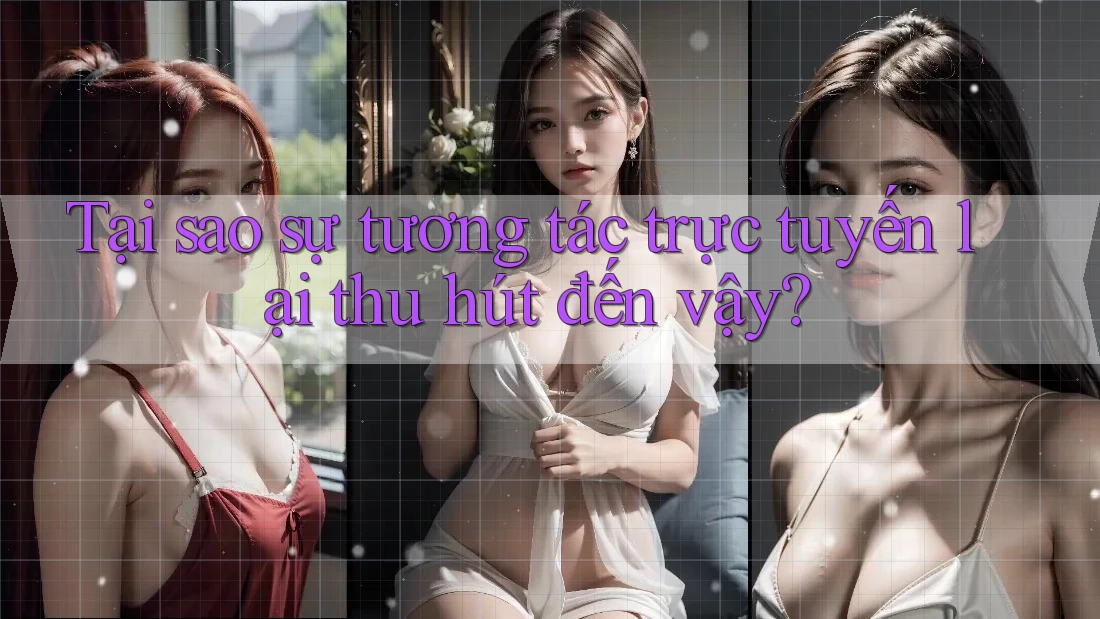 Tại sao sự tương tác trực tuyến lại thu hút đến vậy? Tại sao sự tương tác trực tuyến lại thu hút đến vậy?