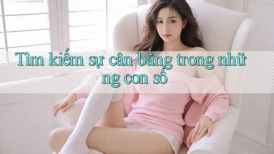 Tìm kiếm sự cân bằng trong những con số Tìm kiếm sự cân bằng trong những con số