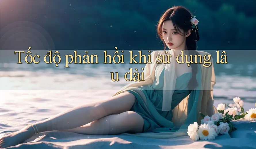 Tốc độ phản hồi khi sử dụng lâu dài